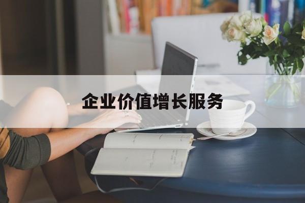 企业价值增长服务(企业价值三种计算公式)自贡市